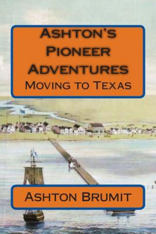 Kniha Ashton's Pioneer Adventures: Moving to Texas Ashton Brumit