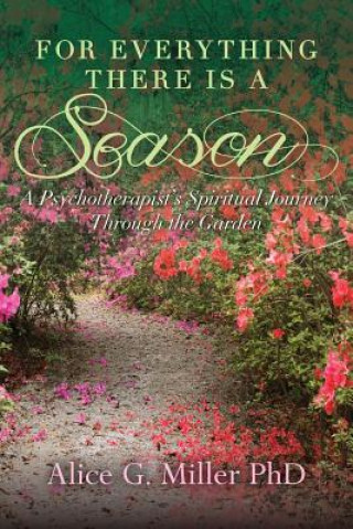 Carte For Everything There is a Season: A Psychotherapist's Spiritual Journey Through the Garden Alice G Miller Phd
