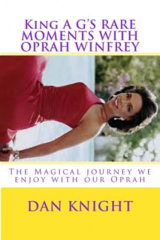 Kniha King A G'S RARE MOMENTS WITH OPRAH WINFREY: The Magical journey we enjoy with our Oprah King Dan Edward Knight Sr