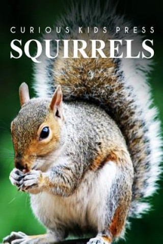 Könyv Squirrel - Curious Kids Press: Kids book about animals and wildlife, Children's books 4-6 Curious Kids Press