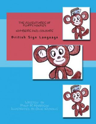 Könyv The Adventures Of Fluffy Monkey: Numbers and Colours BSL Philip R Harrison