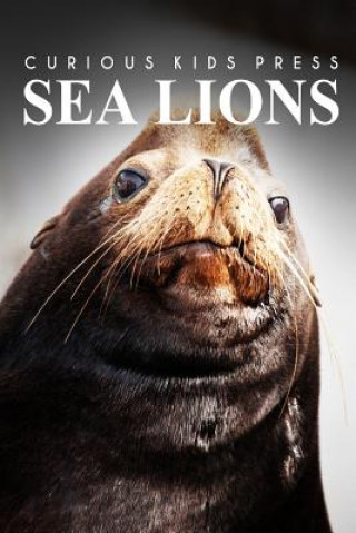 Könyv Sea Lion - Curious Kids Press: Kids book about animals and wildlife, Children's books 4-6 Curious Kids Press