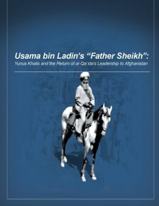 Carte Usama bin Ladin's 'Father Sheikh - Yunus Khalis and the Return of al-Qaida's Leadership to Afghanistan U S Military Academy
