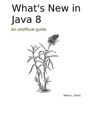 Książka What's New in Java 8: An Unofficial Guide Adam L Davis