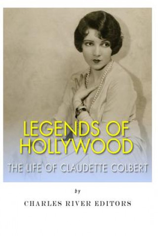 Carte Legends of Hollywood: The Life Claudette Colbert Charles River Editors