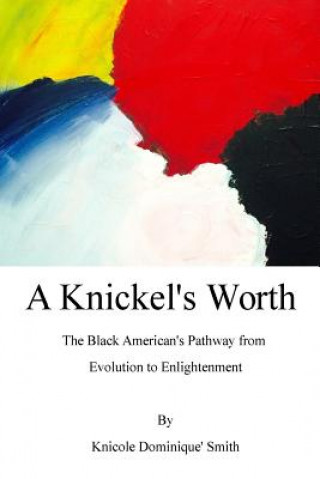 Kniha A Knickel's Worth: The Black American's Pathway from Evolution to Enlightenment Cecil Alan Gill