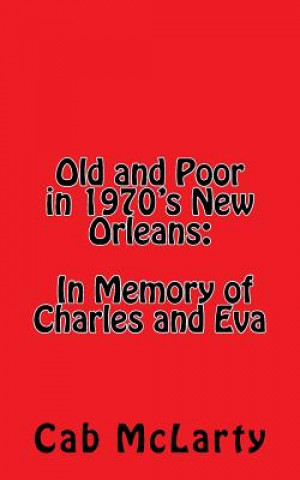 Book Old and Poor in 1970's New Orleans: In Memory of Charles and Eva Cab McLarty