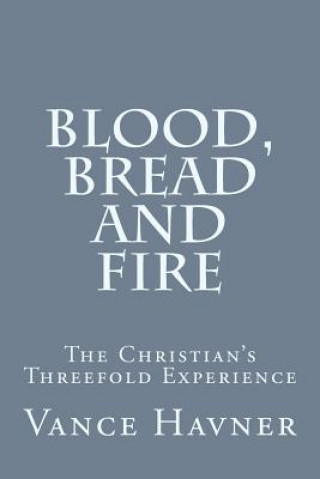 Kniha Blood, Bread and Fire: The Christian's Threefold Experience Vance Havner