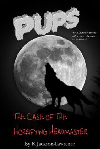 Carte PUPS - The Case Of The Horrifying Headmaster: (The Adventures Of A Third Grade Werewolf) MR R Jackson-Lawrence