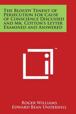 Kniha The Bloudy Tenent of Persecution for Cause of Conscience Discussed and Mr. Cotton's Letter Examined and Answered Roger Williams