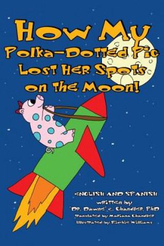 Knjiga How My Polka-Dotted Pig Lost Her Spots On the Moon! Dr Dawne E Chandler Phd