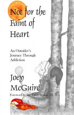 Kniha Not For The Faint Of Heart: An Outsider's Journey Through Addiction Joey McGuire