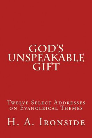 Книга God's Unspeakable Gift: Twelve Select Addresses on Evangleical Themes H A Ironside