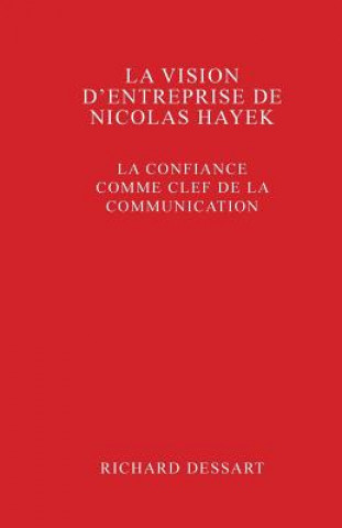 Kniha La vision d'entreprise de Nicolas Hayek: La confiance comme clef de la communication Richard Dessart