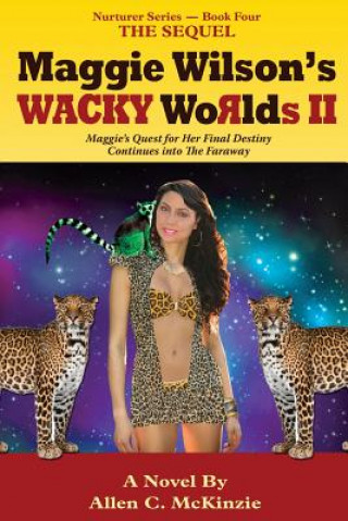 Książka Maggie Wilson's WACKY Worlds II The Sequel: Maggie's Quest for Her Final Destiny Continues into The Faraway Allen C McKinzie