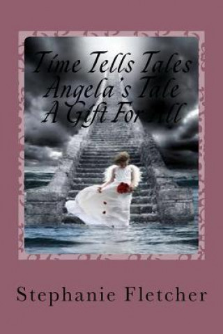 Книга Time Tells Tales - Angela's Tale: "A Gift For All" Stephanie Ann Fletcher