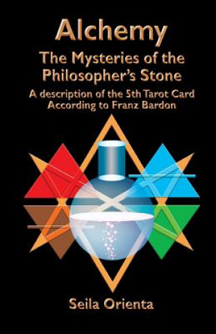 Könyv Alchemy ? The Mysteries of the Philosopher's Stone: Revelation of the 5th Tarot Card According to Franz Bardon Seila Orienta