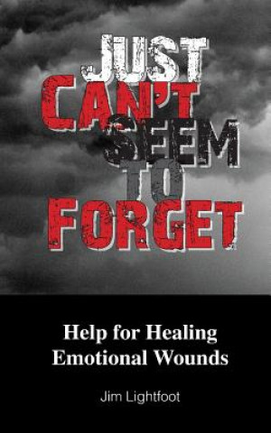 Kniha Just Can't Seem To Forget: Help For Healing Emotional Wounds Jim Lightfoot