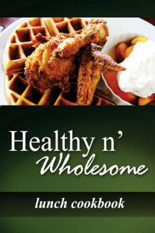 Buch Healthy n' Wholesome - Lunch Cookbook: Awesome healthy cookbook for beginners Healthy N Wholesome