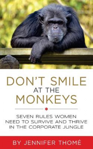 Knjiga Don't Smile at the Monkeys: Seven Rules Women Need to Survive and Thrive in the Corporate Jungle Jennifer Thome