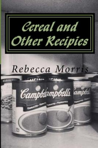 Kniha Cereal and Other Recipies: Poor Man's Cookbook Rebecca L Morris Mom