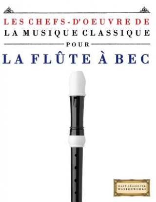 Könyv Les Chefs-d'Oeuvre de la Musique Classique Pour La FL Easy Classical Masterworks