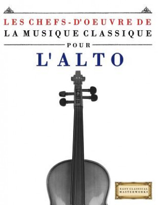 Könyv Les Chefs-d'Oeuvre de la Musique Classique Pour l'Alto: Pi Easy Classical Masterworks