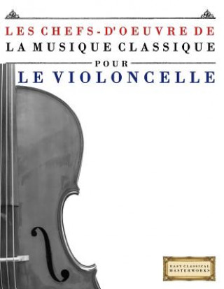 Книга Les Chefs-d'Oeuvre de la Musique Classique Pour Le Violoncelle: Pi Easy Classical Masterworks