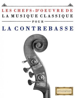 Könyv Les Chefs-d'Oeuvre de la Musique Classique Pour La Contrebasse: Pi Easy Classical Masterworks