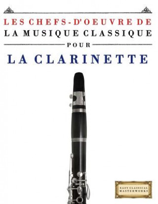 Könyv Les Chefs-d'Oeuvre de la Musique Classique Pour La Clarinette: Pi Easy Classical Masterworks