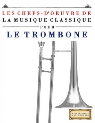 Kniha Les Chefs-d'Oeuvre de la Musique Classique Pour Le Trombone: Pi Easy Classical Masterworks