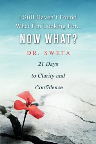 Knjiga I Still Haven't Found What I'm Looking For... Now What?: 21 Days to Clarity and Confidence Dr Sweta