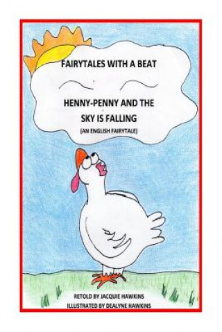 Kniha Henny-Penny and the Sky is Falling: This is an English Fairytale retold in rhyme and part of my Fairytales with a Beat colletcion. Jacquie Lynne Hawkins