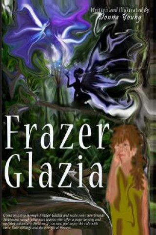 Kniha Frazer Glazia: Many people know Australia, but they don't know Frazer Glazia, the land of dreams and magic. Donna Young