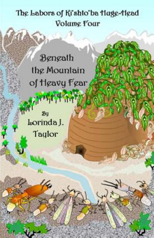 Βιβλίο The Labors of Ki'shto'ba Huge-Head, Volume Four: Beneath the Mountain of Heavy Fear Lorinda J Taylor