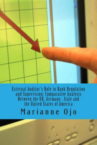 Kniha External Auditor's Role in Bank Regulation and Supervision: Comparative Analysis involving The UK, Germany, IItaly and the United Statess Prof Marianne Ojo