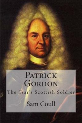 Kniha Patrick Gordon: The Tsar's Scottish Soldier Sam Coull