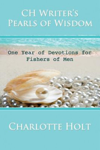 Carte CH Writer's Pearls of Wisdom: One Year of Devotions for Fishers of Men Charlotte Holt