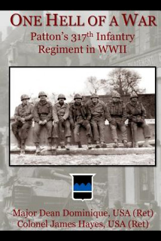 Carte One Hell of a War: General Patton's 317th Infantry Regiment in WWII Dean Dominique