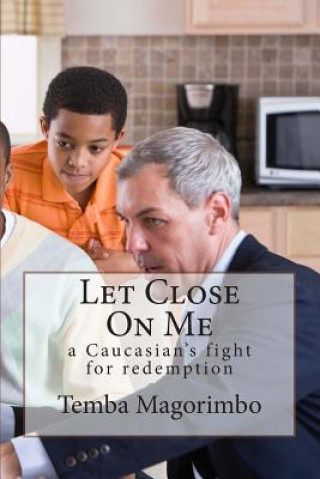 Carte Let Close On Me: a Caucasian's fight for redemption MR Temba Magorimbo