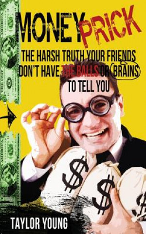 Carte Money Prick: The Harsh Truth Your Friends Don't Have The Balls Or Brains To Tell You Taylor Young