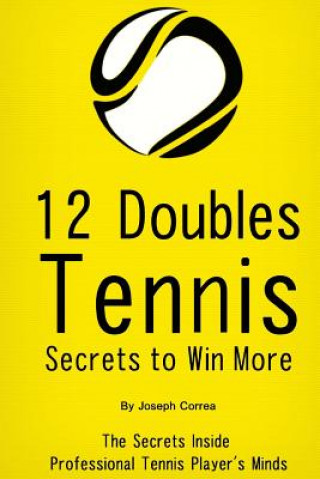 Carte 12 Doubles Tennis Secrets to Win More: The Secrets Inside Professional Tennis Player's Minds Joseph Correa