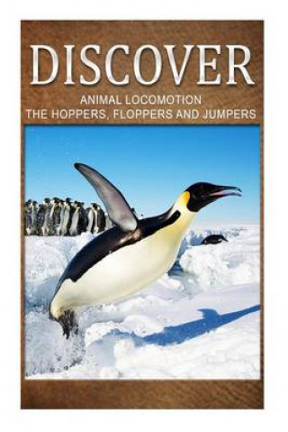 Könyv Animal Locomotion The Hoppers Flopper Jumpers - Discover: Early reader's wildlife photography book Discover Press