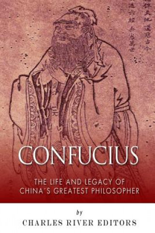 Carte Confucius: The Life and Legacy of China's Greatest Philosopher Charles River Editors