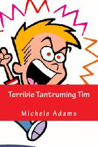 Kniha Terrible Tantruming Tim Mrs Michele Adams