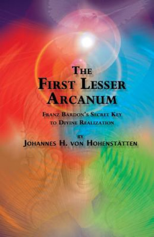 Kniha The 1st Lesser Arcanum: Franz Bardon's Secret Key to Divine Realization Johannes Von Hohenstatten