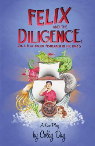 Libro Felix & The Diligence: or, A Play About Fishermen in the 1940's Colby Day