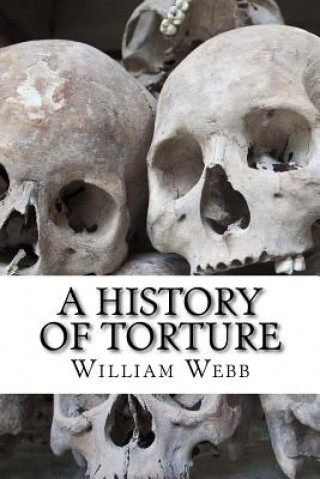 Könyv A History of Torture: From Iron Maidens to Vlad's Impalin William Webb