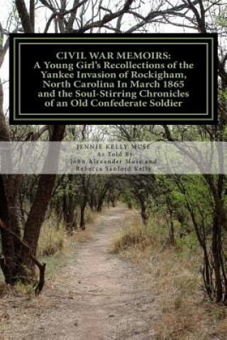 Kniha Civil War Memoirs: A Young Girl's Recollections of the Yankee Invasion of Rockingham North Carolina in March 1865 and the Soul - Stirring Mrs Rebecca Sanford Kelly