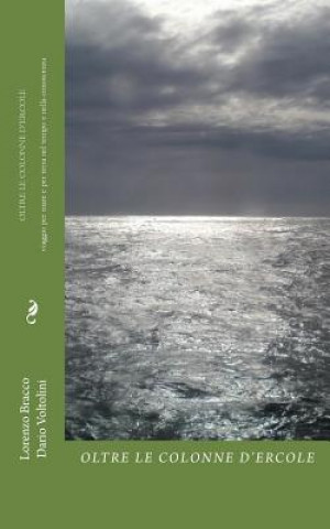 Carte Oltre le Colonne d'Ercole: Viaggio per mare e per terra nel tempo e nella conoscenza Lorenzo Bracco